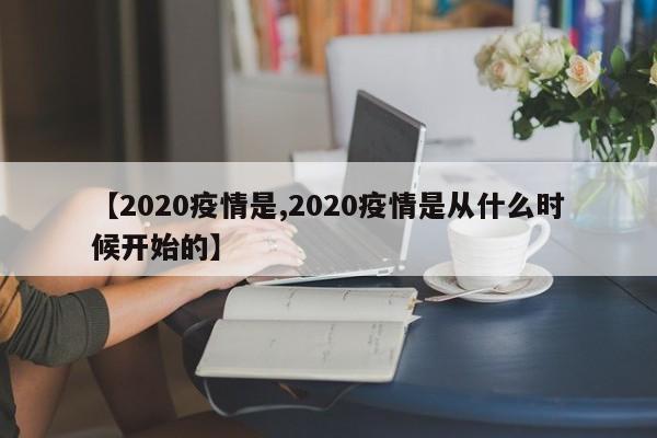 【2020疫情是,2020疫情是从什么时候开始的】