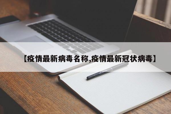 【疫情最新病毒名称,疫情最新冠状病毒】