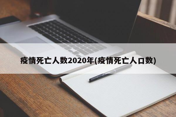 疫情死亡人数2020年(疫情死亡人口数)