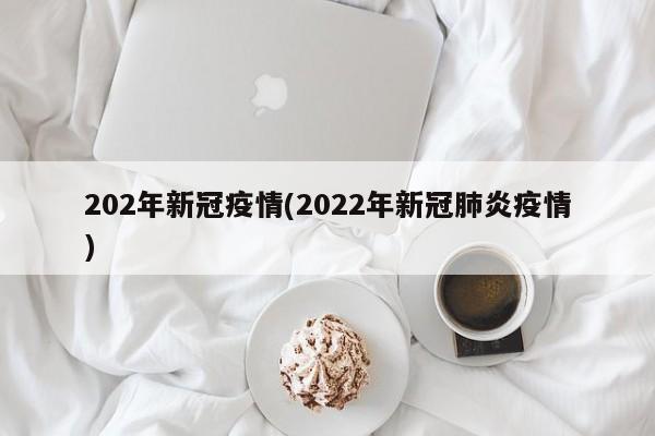 202年新冠疫情(2022年新冠肺炎疫情)