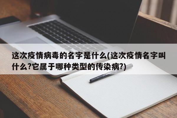 这次疫情病毒的名字是什么(这次疫情名字叫什么?它属于哪种类型的传染病?)