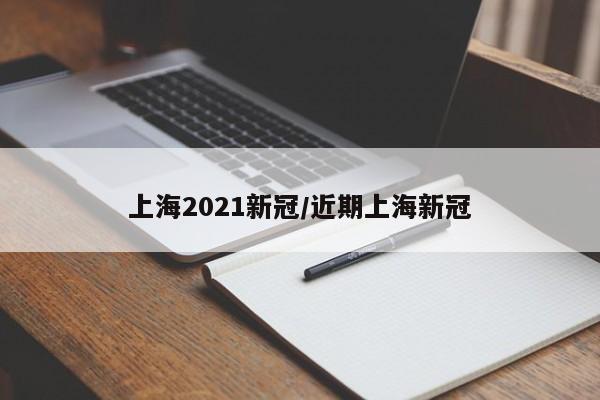 上海2021新冠/近期上海新冠
