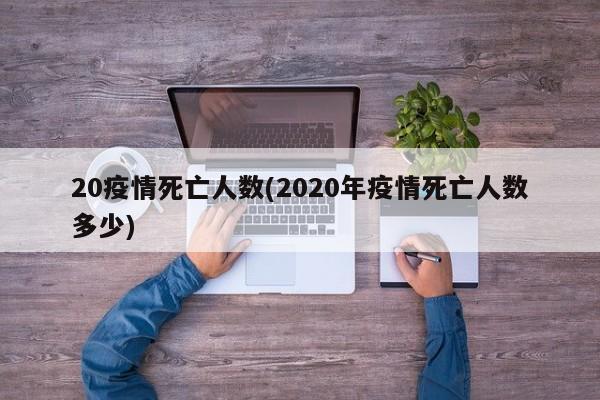 20疫情死亡人数(2020年疫情死亡人数多少)