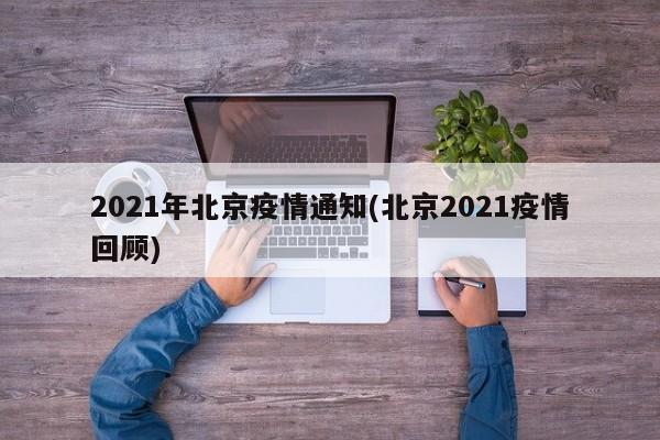 2021年北京疫情通知(北京2021疫情回顾)