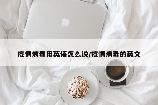 疫情病毒用英语怎么说/疫情病毒的英文