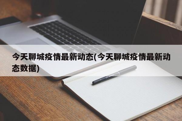 今天聊城疫情最新动态(今天聊城疫情最新动态数据)