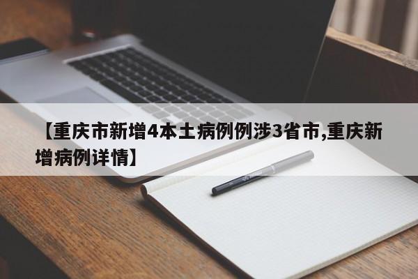 【重庆市新增4本土病例例涉3省市,重庆新增病例详情】