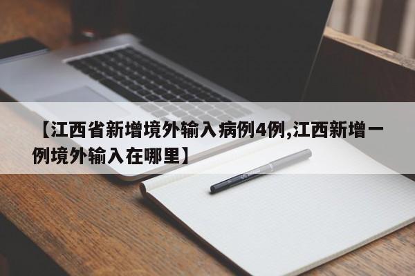 【江西省新增境外输入病例4例,江西新增一例境外输入在哪里】