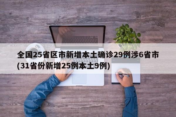 全国25省区市新增本土确诊29例涉6省市(31省份新增25例本土9例)