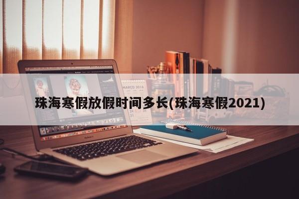 珠海寒假放假时间多长(珠海寒假2021)