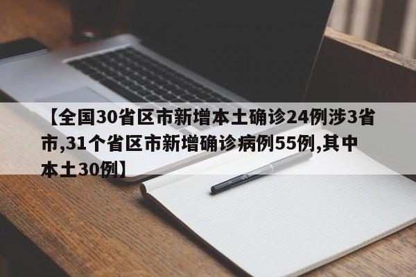 【全国30省区市新增本土确诊24例涉3省市,31个省区市新增确诊病例55例,其中本土30例】