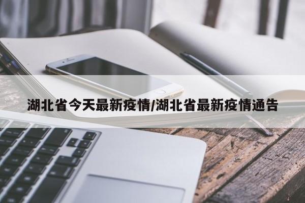 湖北省今天最新疫情/湖北省最新疫情通告